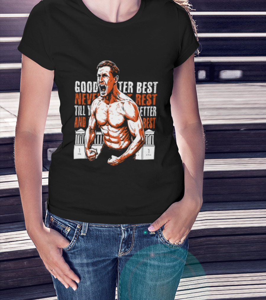 Good Better Best Never Let It Rest Till Your Good Is Better And Your Better Is Best T-Shirt