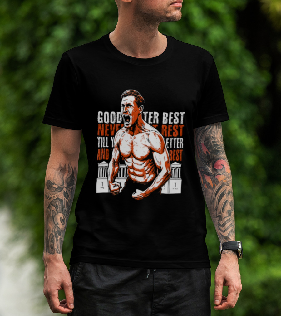 Good Better Best Never Let It Rest Till Your Good Is Better And Your Better Is Best T-Shirt