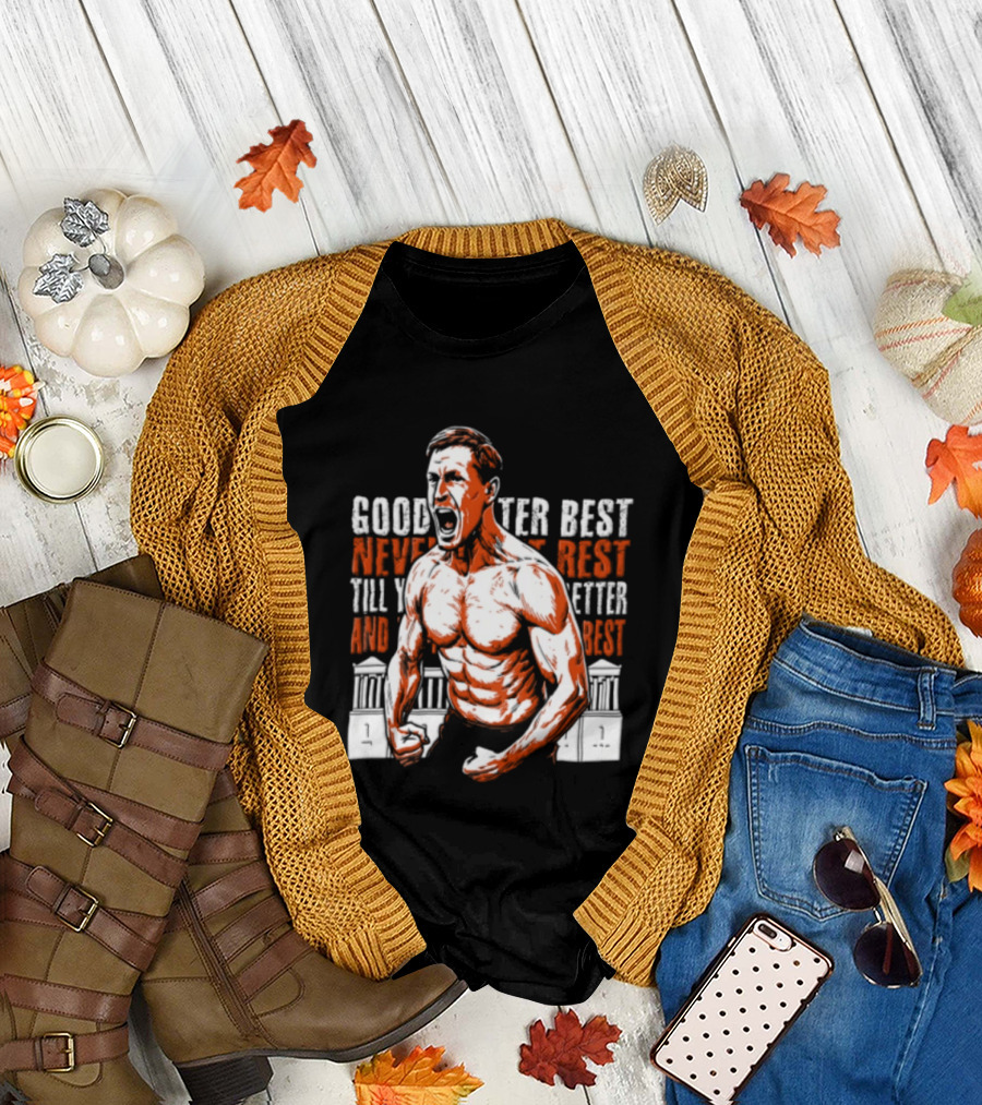 Good Better Best Never Let It Rest Till Your Good Is Better And Your Better Is Best T-Shirt