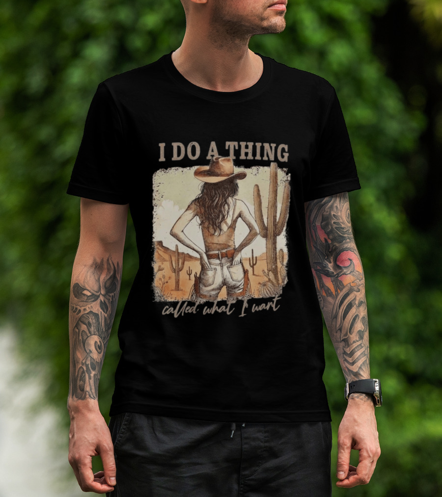 I Do A Thing Called What I Want Cowgirl Desert Cactus Scene T-Shirt