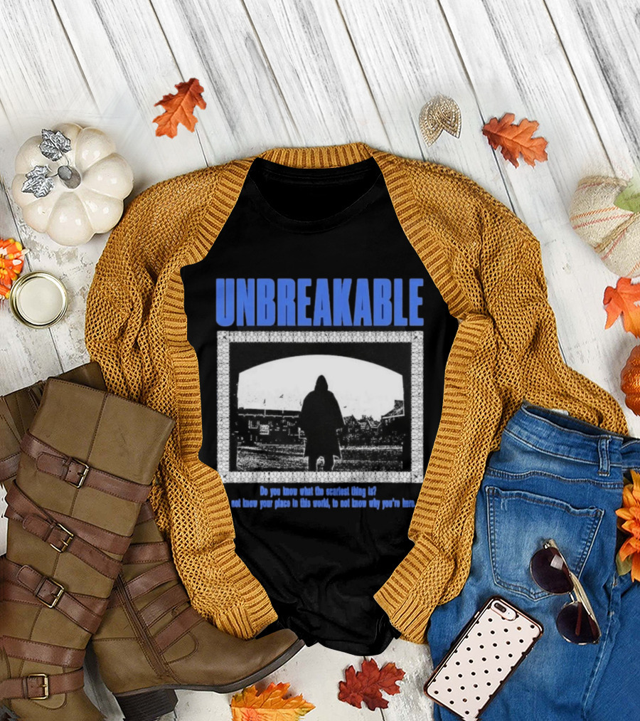 Unbreakable Do You Know What The Scariest Thing Is Knowing Your Place In This World T-Shirt