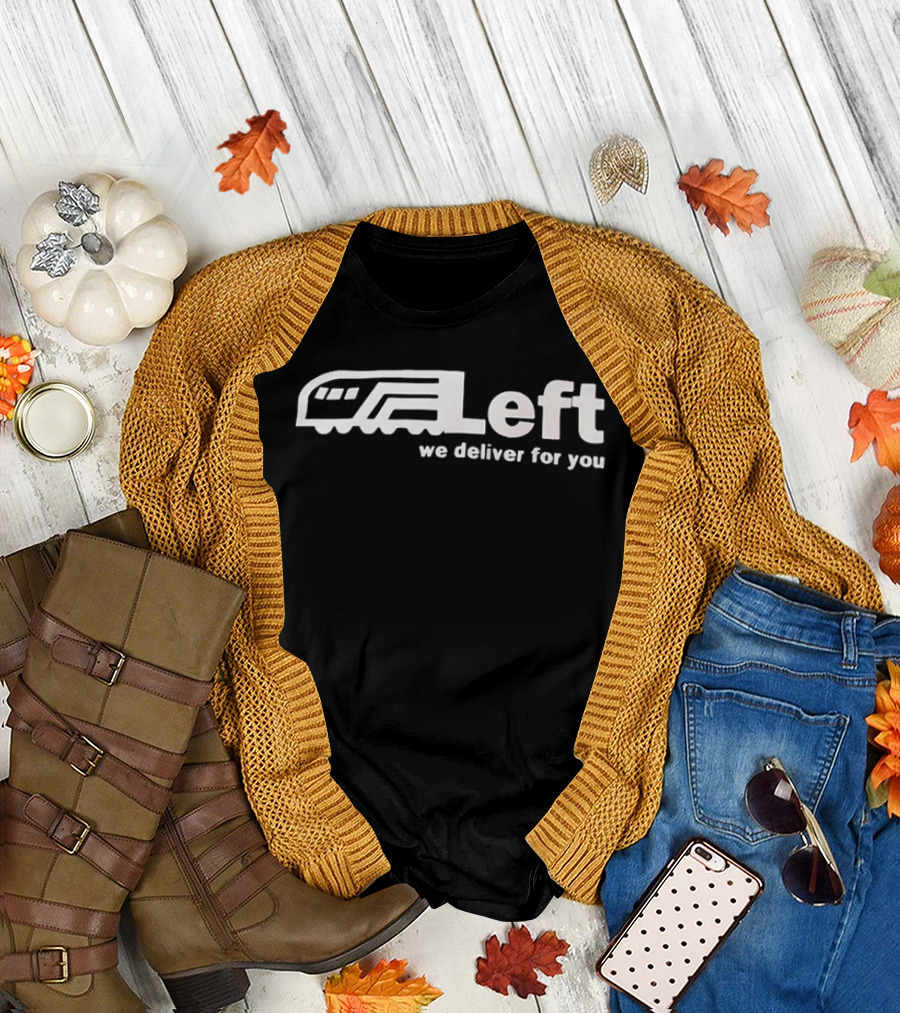 Left We Deliver For You Train Political Activism T-Shirt