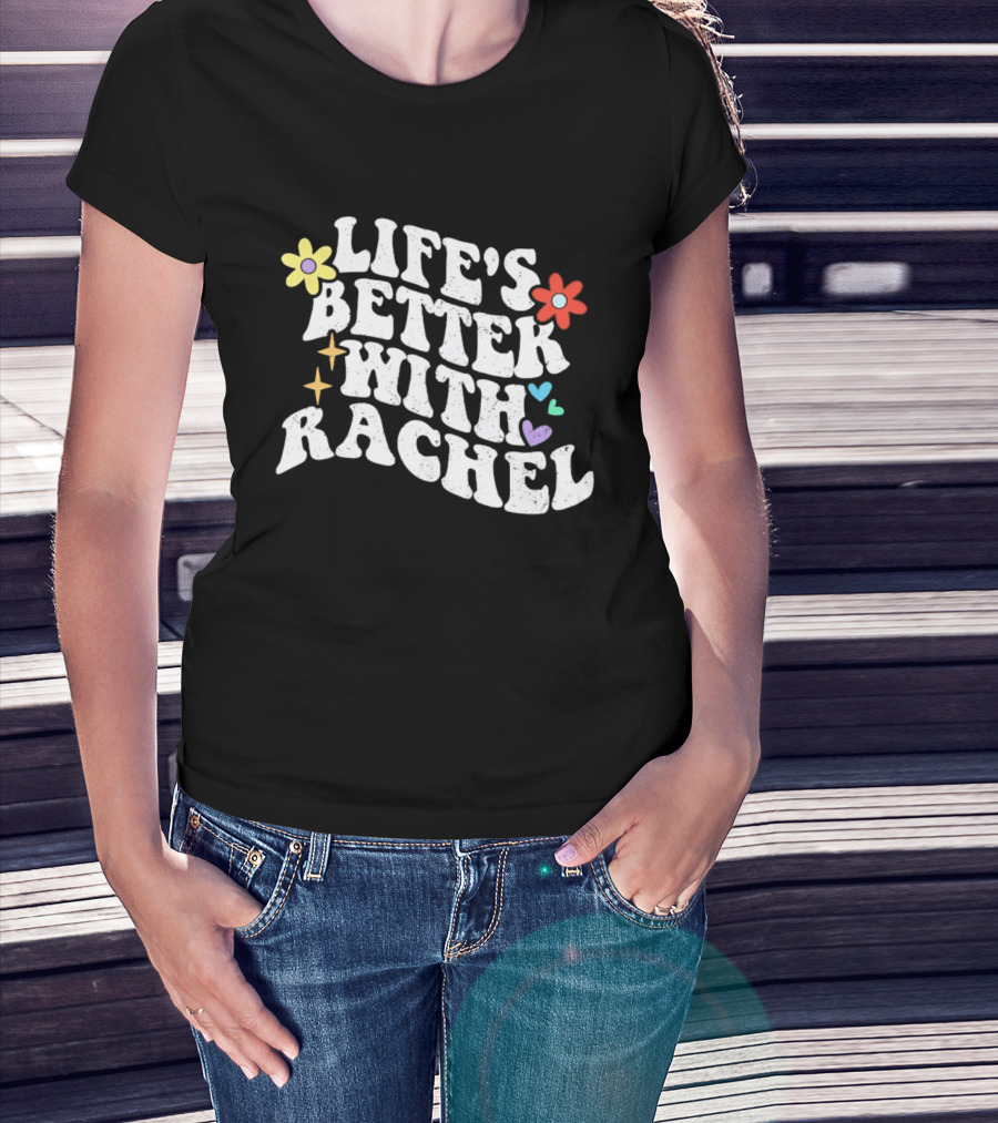 Life's Better With Rachel Floral Hearts Stars And Flowers T-Shirt