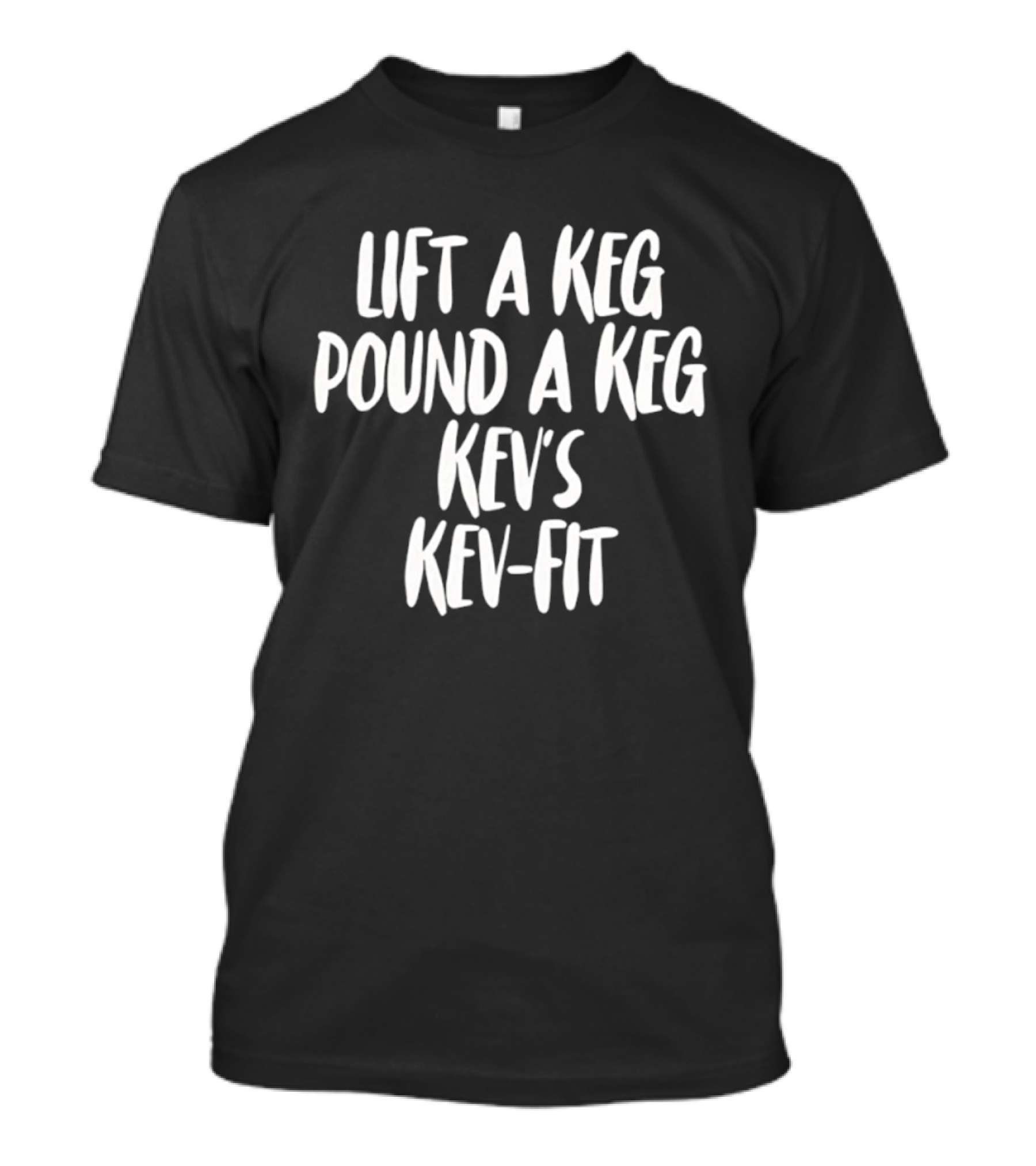 Lift A Keg Pound A Keg Kev's Kev Fit Fitness Motivation T-Shirt