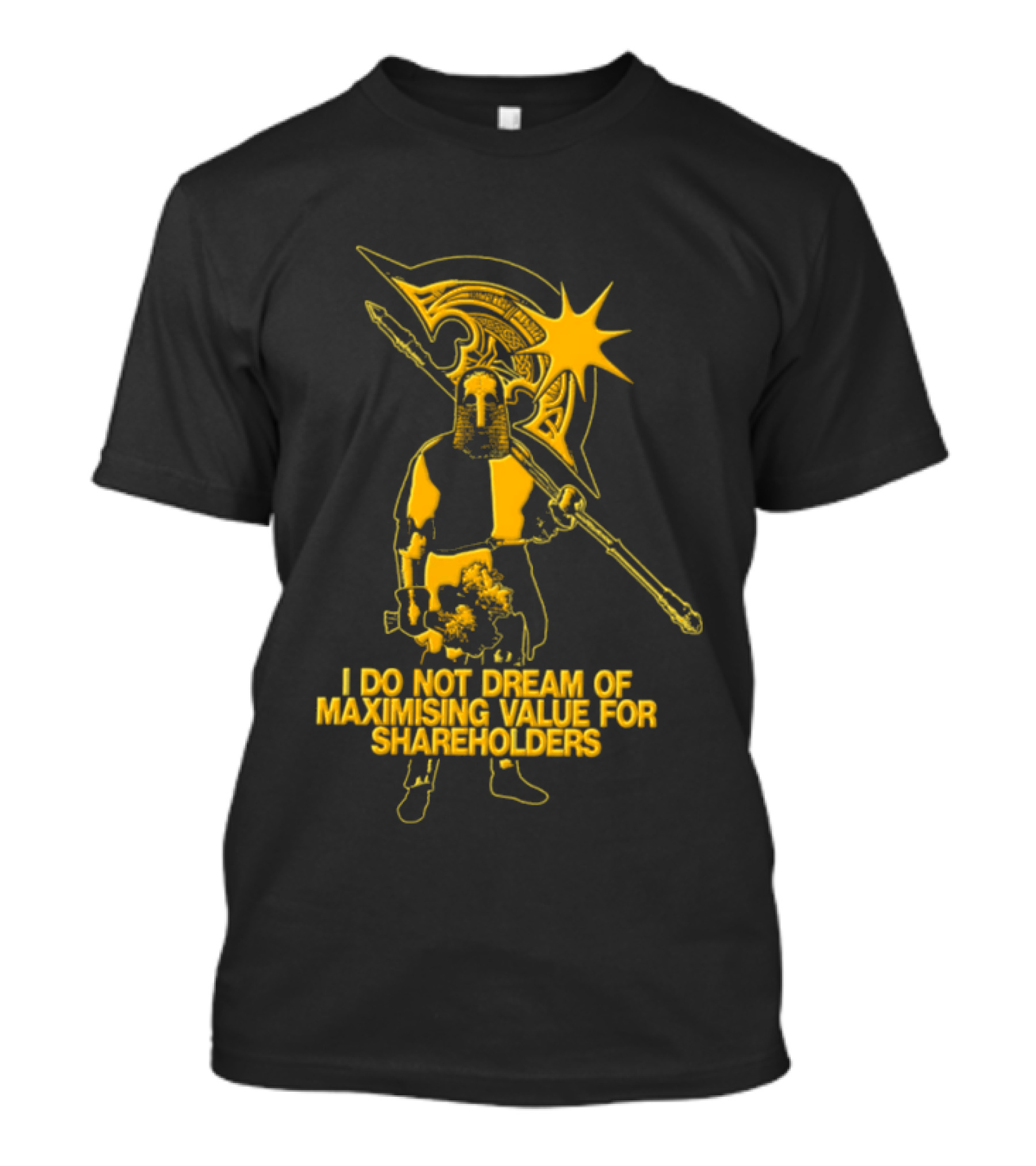 I Do Not Dream Of Maximising Value For Shareholders Knight Warrior With Axe T-Shirt