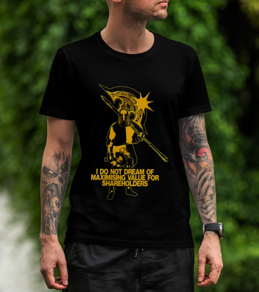 I Do Not Dream Of Maximising Value For Shareholders Knight Warrior With Axe T-Shirt