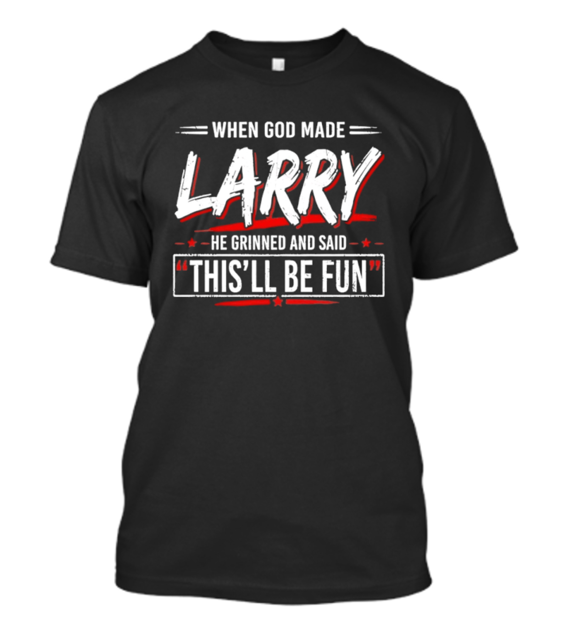 When God Made Larry He Grinned And Said This'll Be Fun T-Shirt