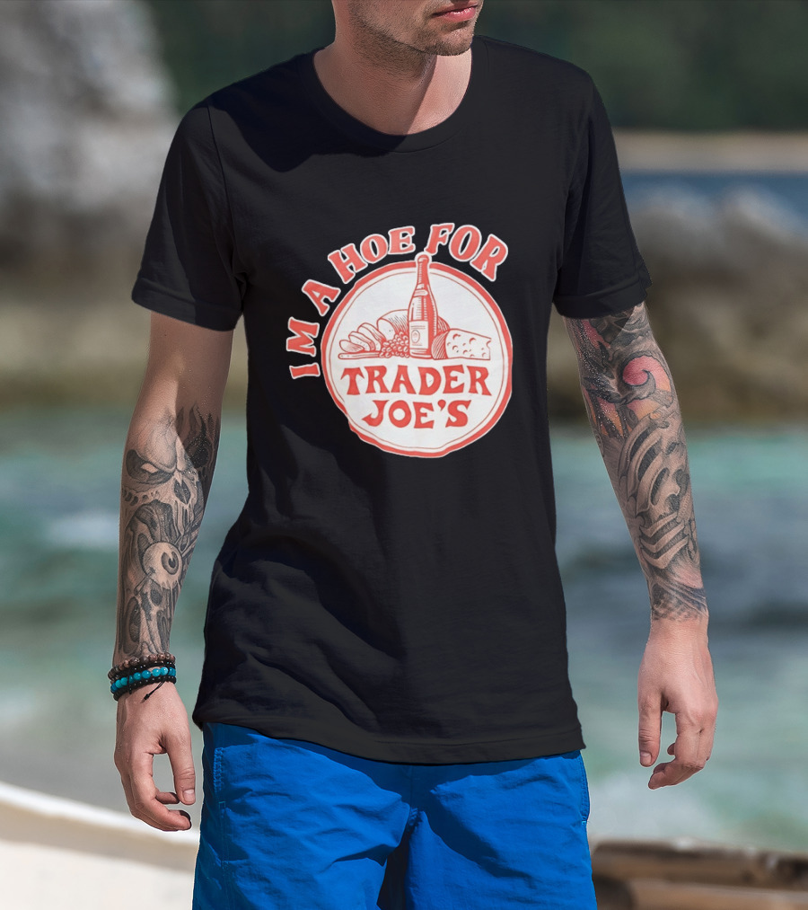 I'm A Hoe For Trader Joe's Grocery Store Food Lover T-Shirt