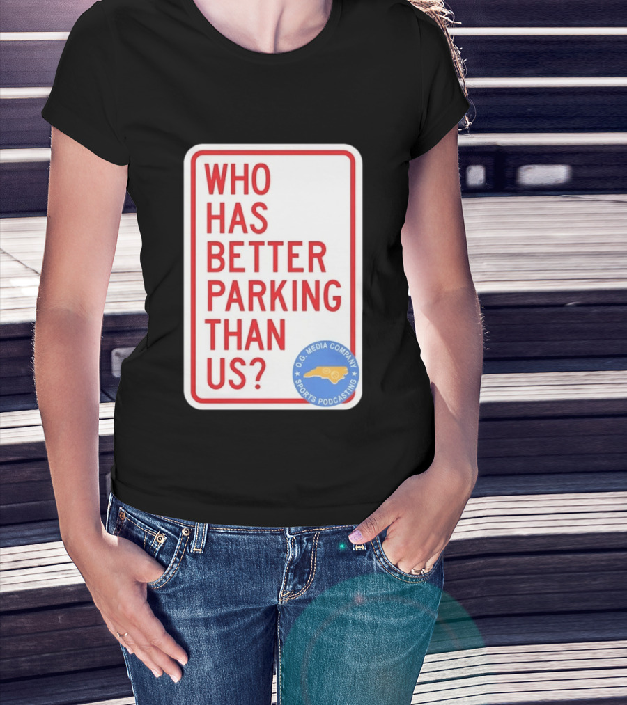 Who Has Better Parking Than Us OG Media Company Sports Podcasting T-Shirt