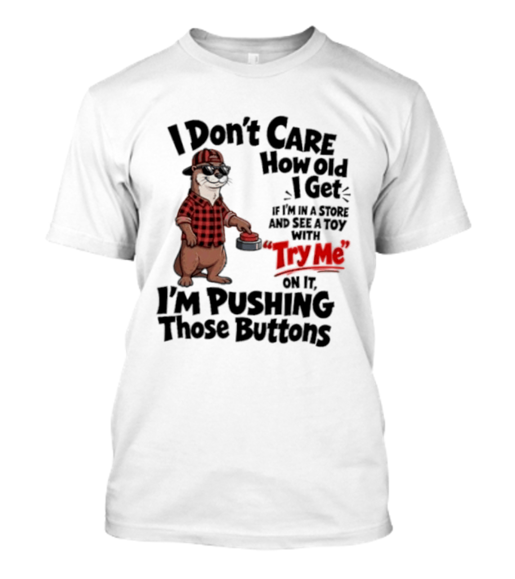 I Don't Care How Old I Get Otter I'm Pushing Those Buttons With Try Me Toy T-Shirt