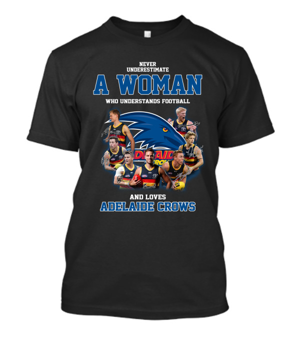 Never Underestimate A Woman Who Understands Football And Loves Adelaide Crows With Adelaide Crows Logo And Players T-Shirt