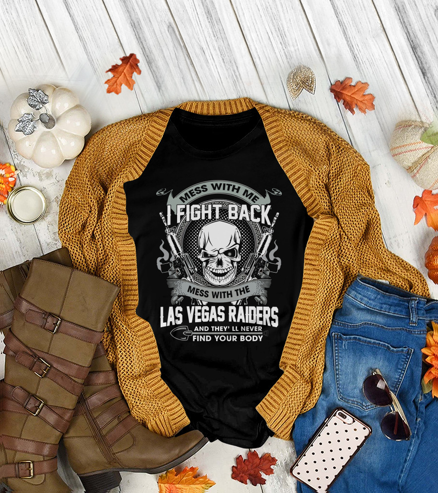 Mess With Me I Fight Back Mess With The Las Vegas Raiders Skull Guns Find Your Body T-Shirt