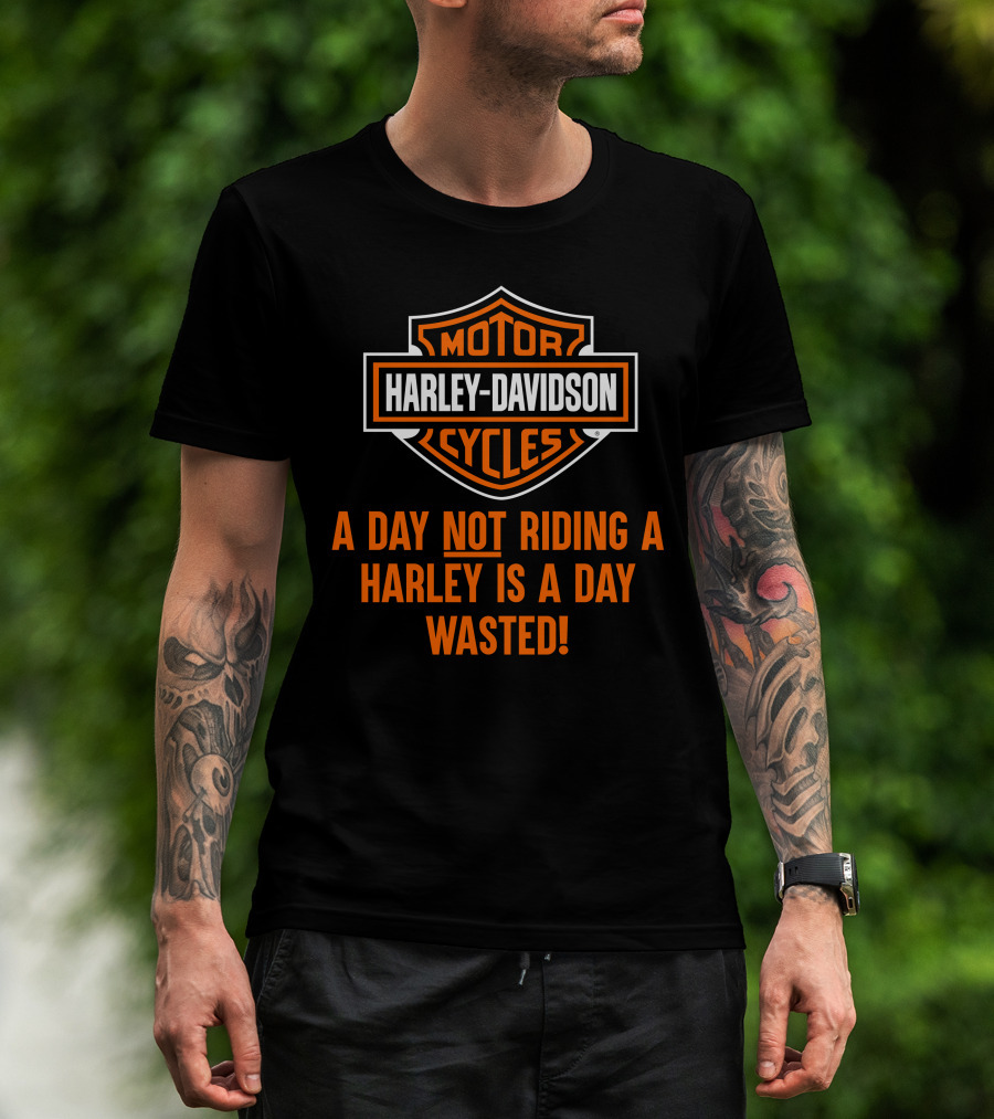 Harley Davidson Motorcycles A Day Not Riding A Harley Is A Day Wasted T-Shirt