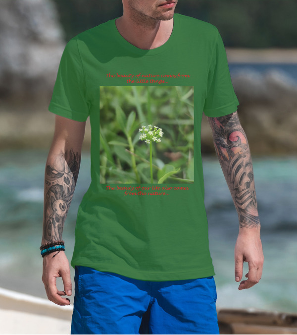 The Beauty Of Nature Comes From The Little Things The Beauty Of Our Life Also Comes From The Nature T-Shirt