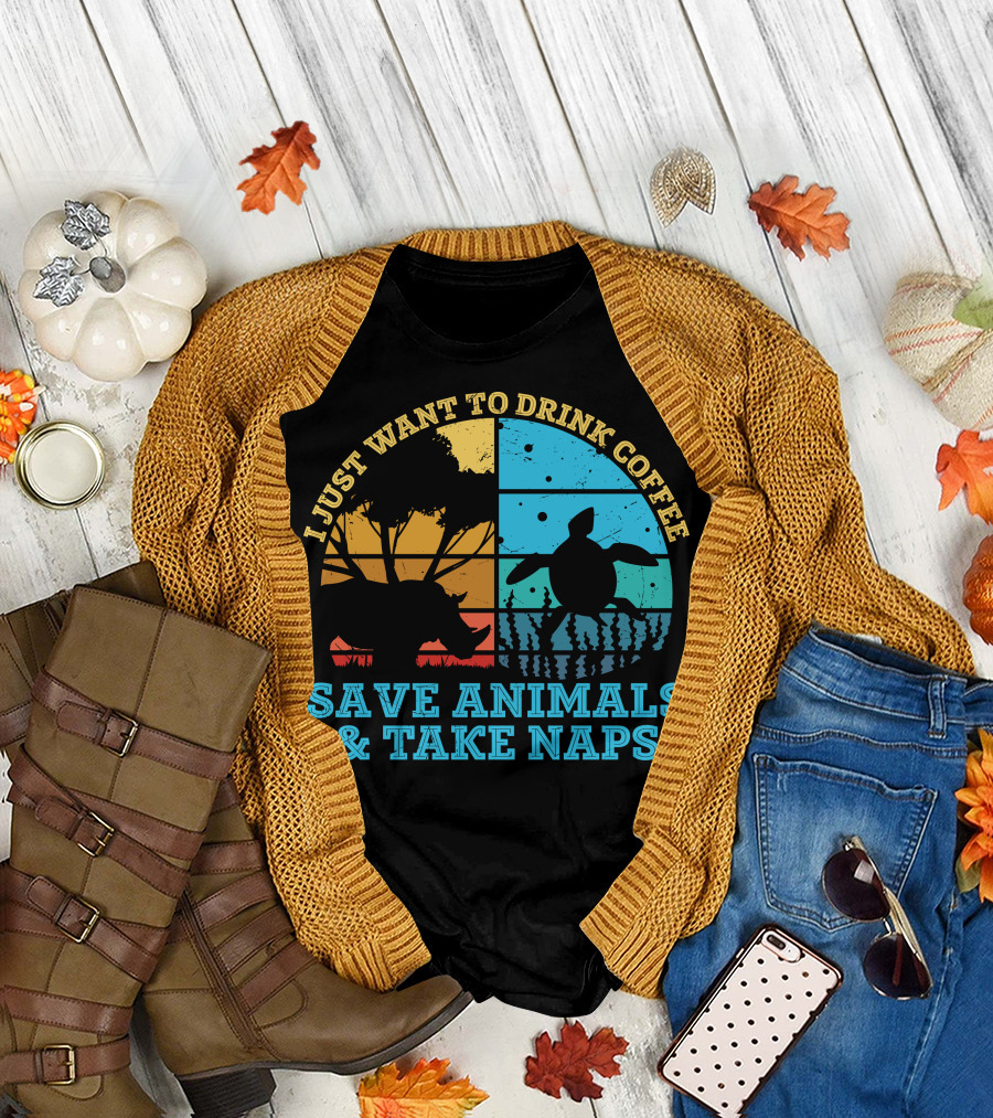 I Just Want to Drink Coffee Save Animals and Take Naps T-Shirt