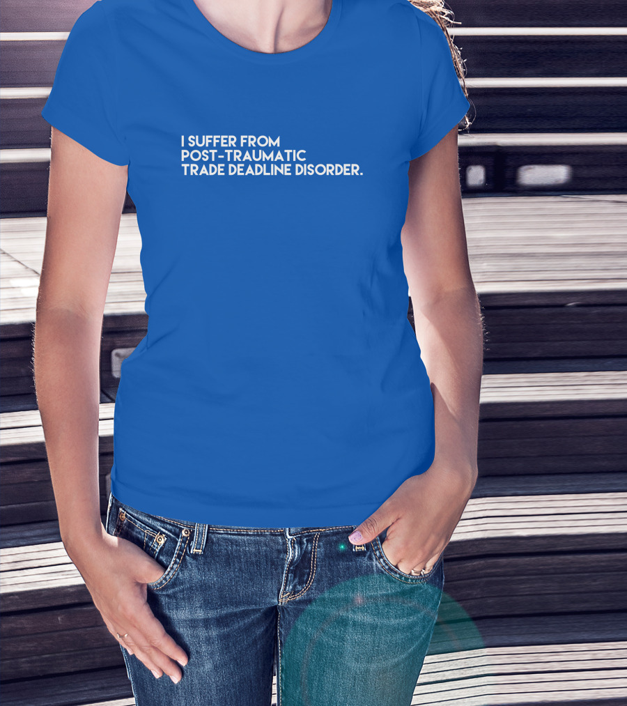 I Suffer From Post-Traumatic Trade Deadline Disorder T-Shirt
