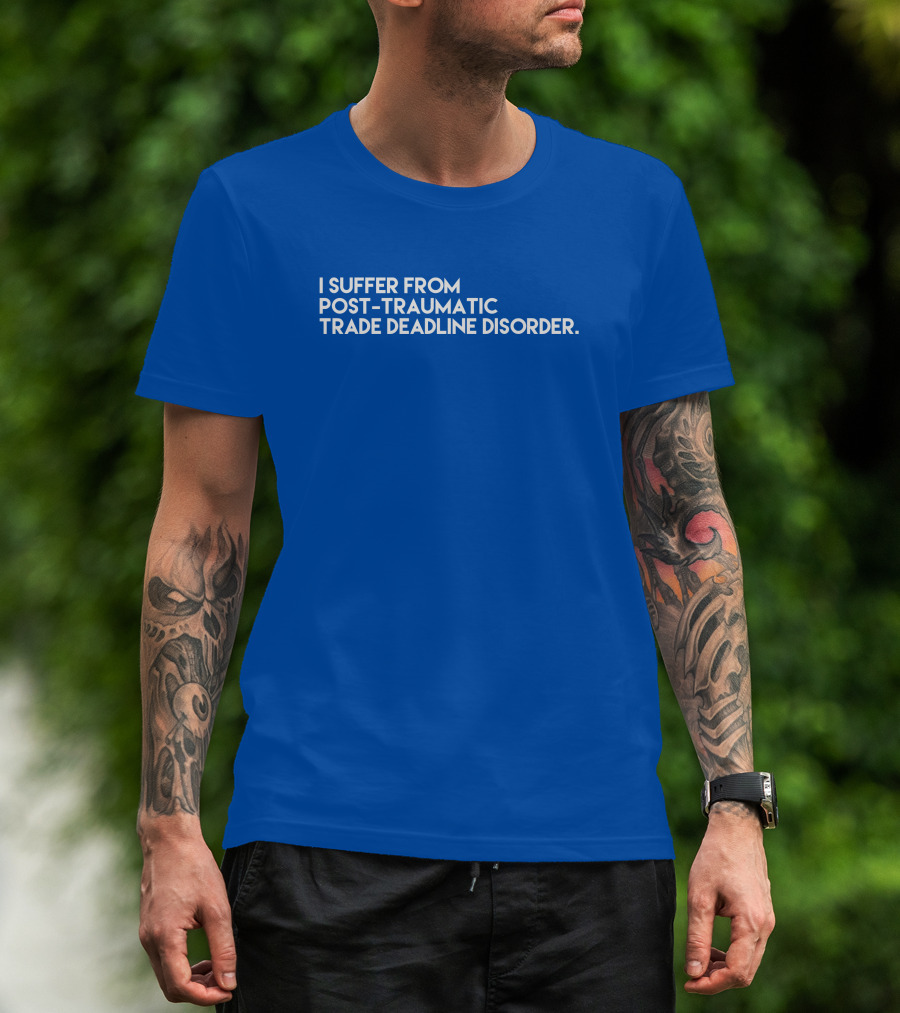 I Suffer From Post-Traumatic Trade Deadline Disorder T-Shirt