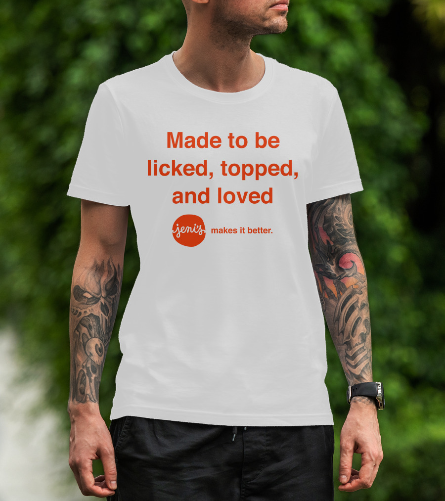 Made To Be Licked Topped And Loved Jeni's Makes It Better T-Shirt