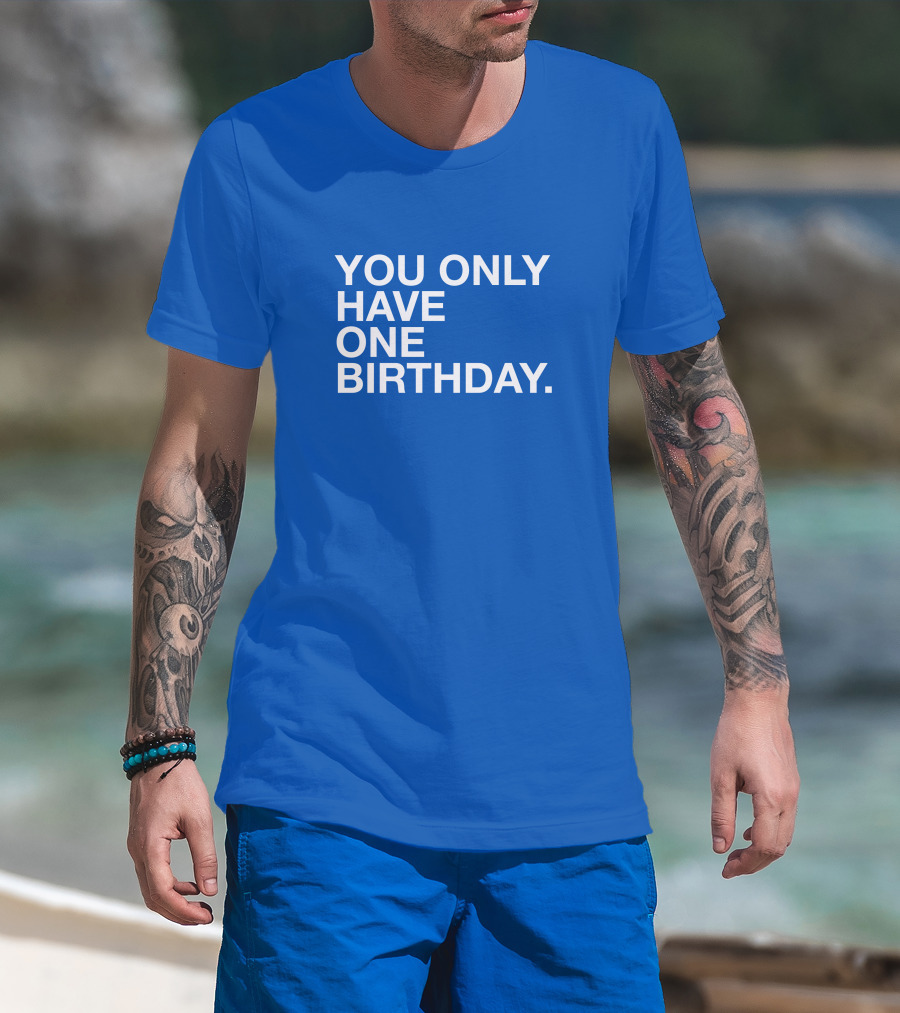 You Only Have One Birthday Obvious T-Shirt