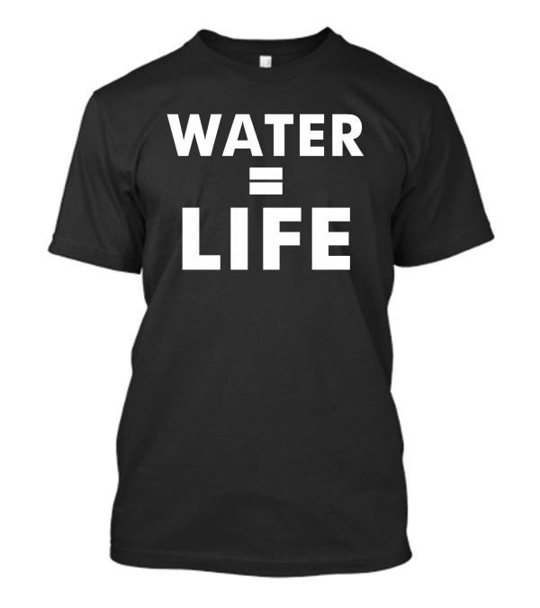 Water Equals Life Bold Statement Environmental Awareness T-Shirt