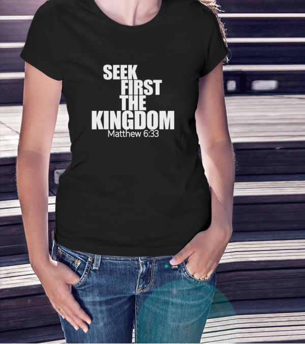 Seek First The Kingdom Matthew 6:33 T-Shirt