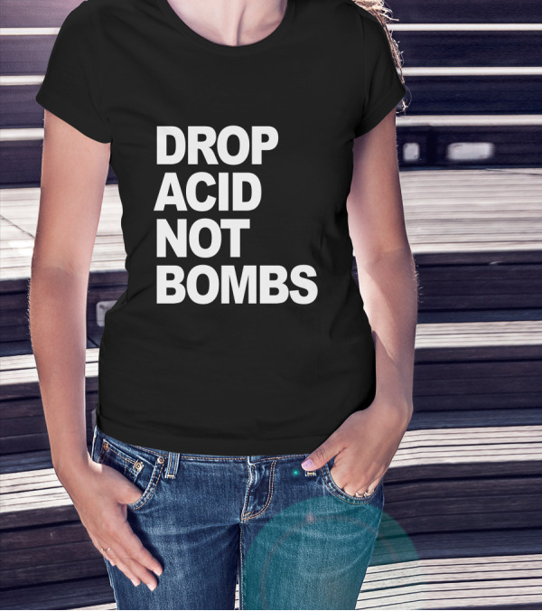 DROP ACID NOT BOMBS T-Shirt