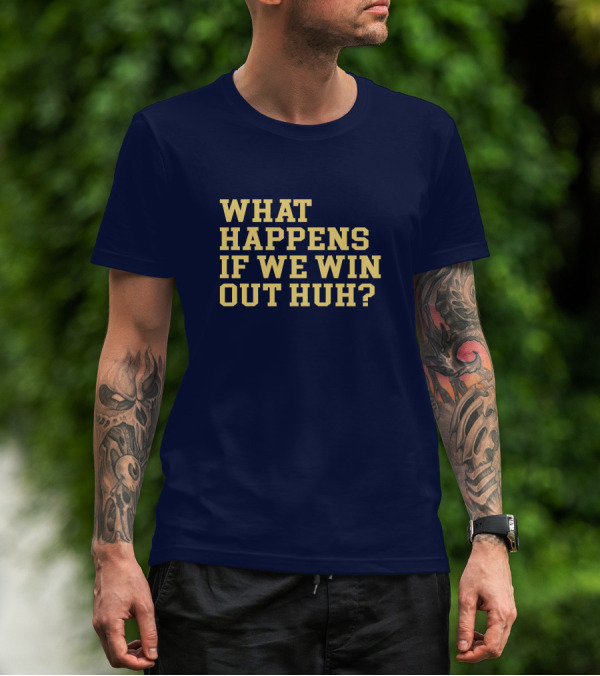 What Happens If We Win Out Huh Maizeandgoblue Twill Szn T-Shirt