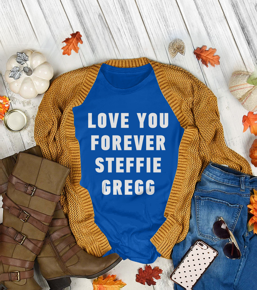 Love You Forever Steffie Gregg Memorial T-Shirt
