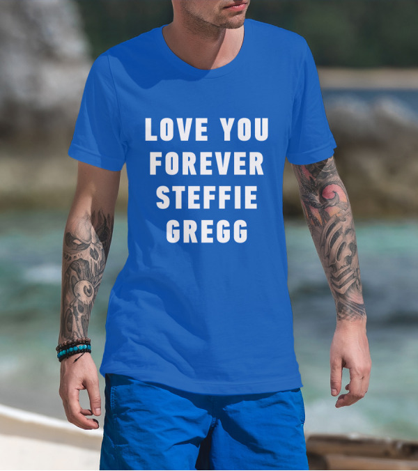 Love You Forever Steffie Gregg Memorial T-Shirt