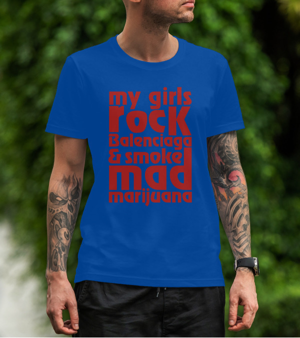 My Girls Rock Balenciaga And Smoke Mad Marijuana T-Shirt
