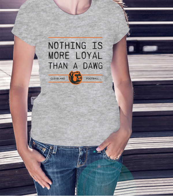 Cleveland Football Nothing Is More Loyal Than A Dawg T-Shirt