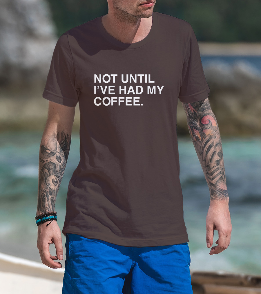 National Coffee Day Not Until I've Had My Coffee T-Shirt