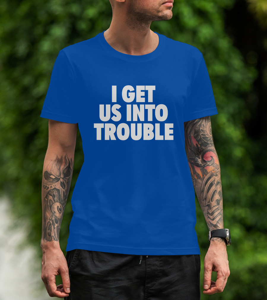 Tori Saylor Digital I Get Us Into Trouble T-Shirt