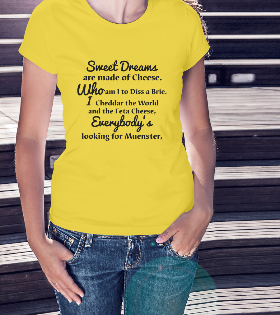Sweet Dreams Are Made Of Cheese Who Am I To Diss A Brie I Cheddar The World And The Feta Cheese Everybody's Looking For Muenster T-Shirt