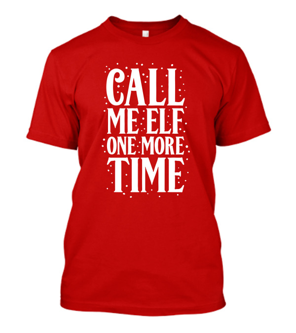 Call Me Elf One More Time Christmas Quote Humor T-Shirt
