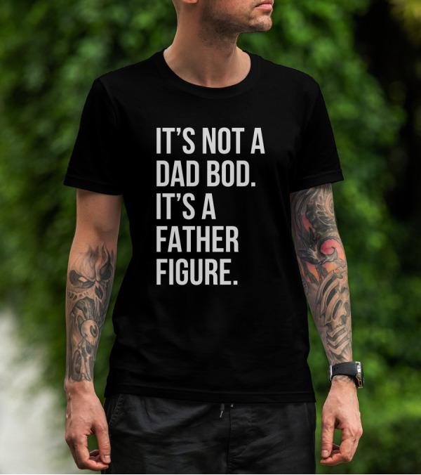 David Fowler It's Not A Dad Bod It's A Father Figure T-Shirt
