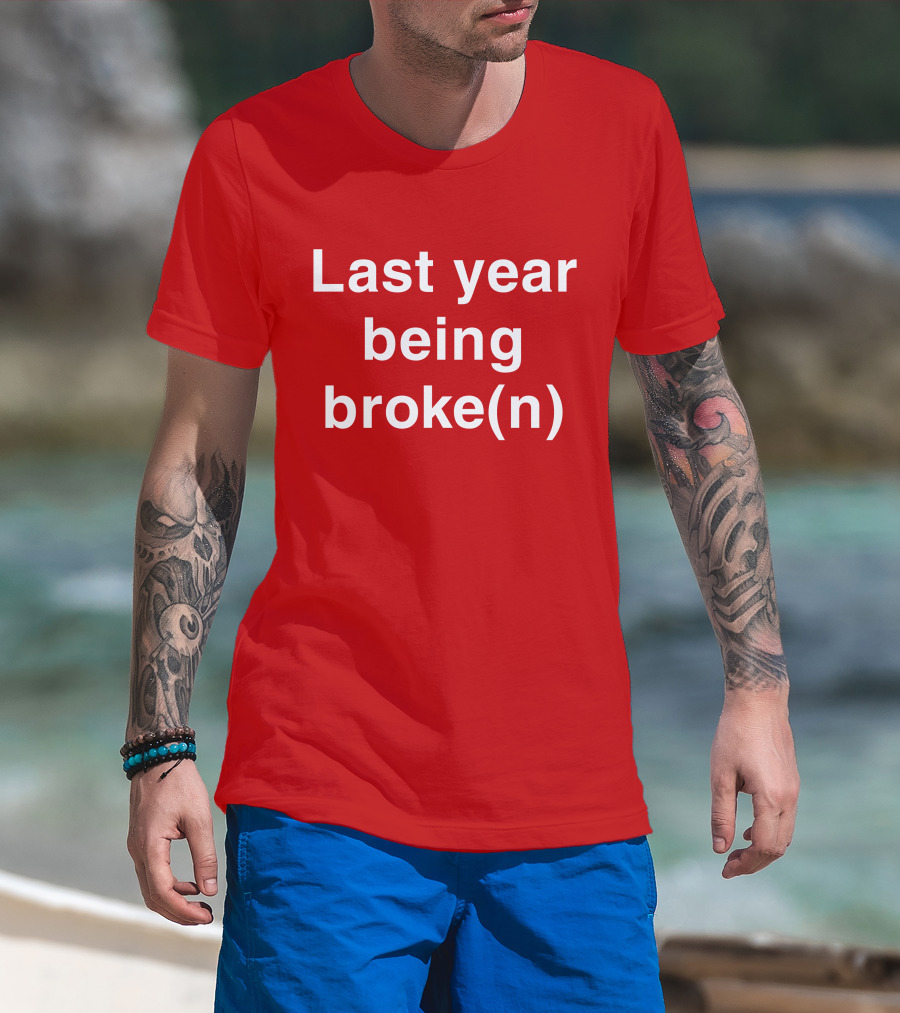 Last Year Being Broke(n) T-Shirt