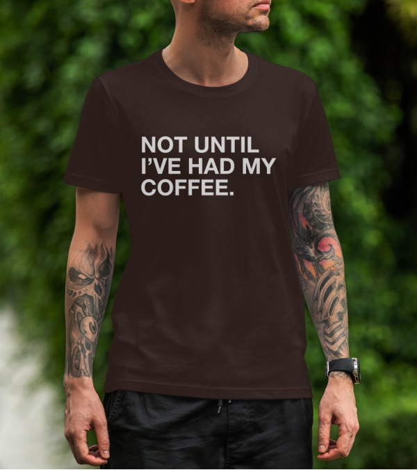 Connect Roasters Not Until I've Had My Coffee T-Shirt