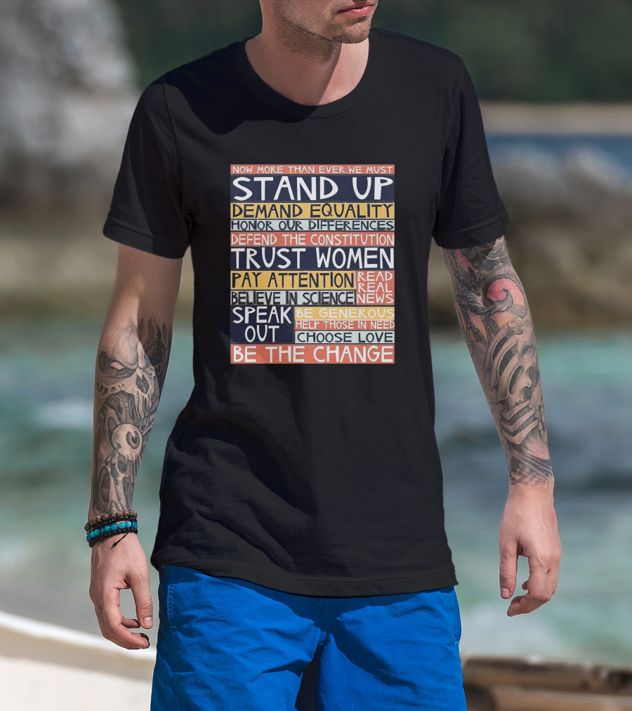 Now More Than Ever We Must Stand Up Demand Equality Trust Women Be The Change T-Shirt