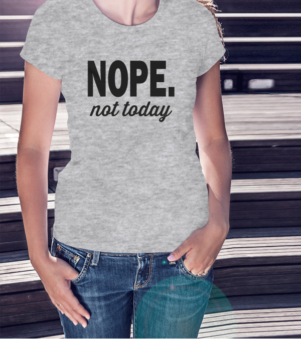 Eternal Weekend Shop Nope Not Today Casual Attitude T-Shirt