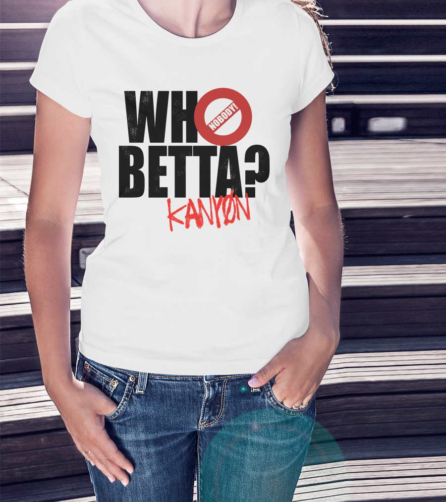 Who Betta Kanyon Nobody Chriskanyon1002 T-Shirt