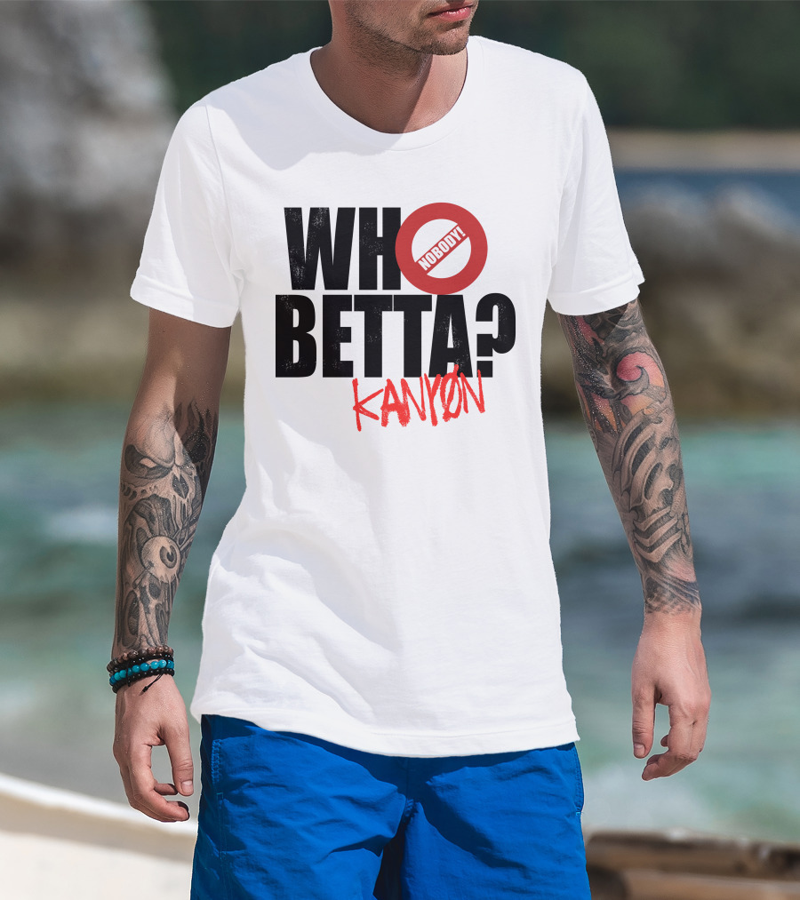 Who Betta Kanyon Nobody Chriskanyon1002 T-Shirt