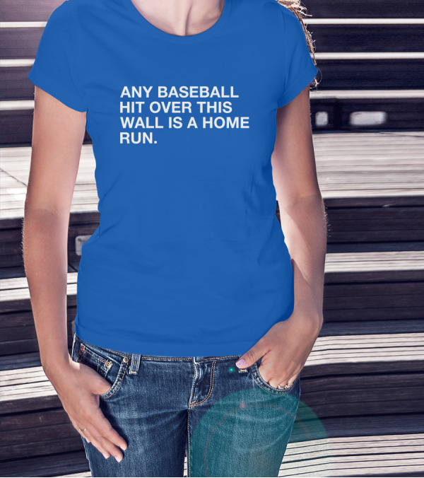 Any Baseball Hit Over This Wall Is A Home Run T-Shirt