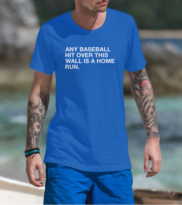 Any Baseball Hit Over This Wall Is A Home Run T-Shirt