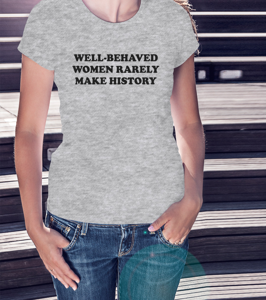 Nicole Nmo941 Well-Behaved Women Rarely Make History T-Shirt