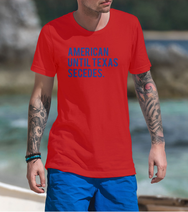 American Until Texas Secedes T-Shirt