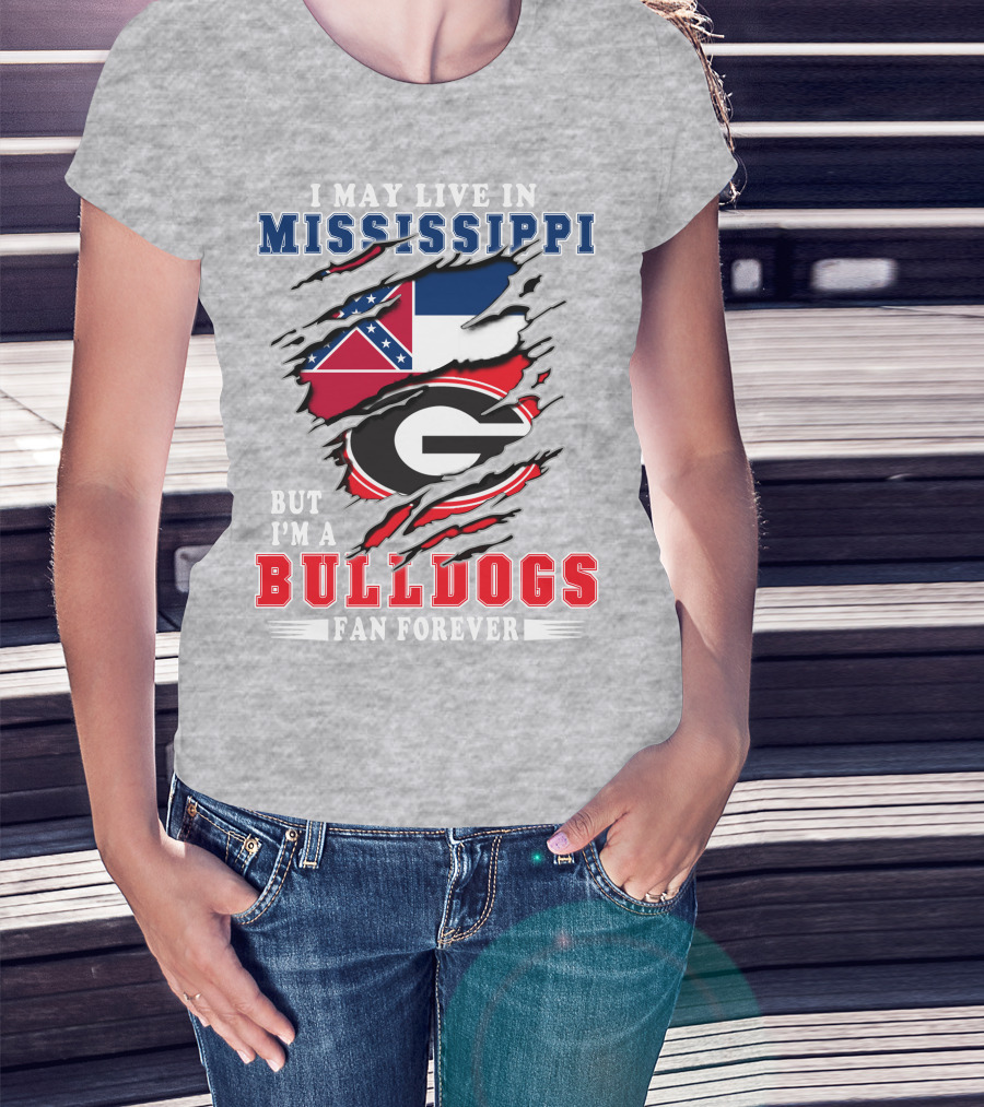 I May Live In Mississippi But I'm A Bulldogs Fan Forever T-Shirt