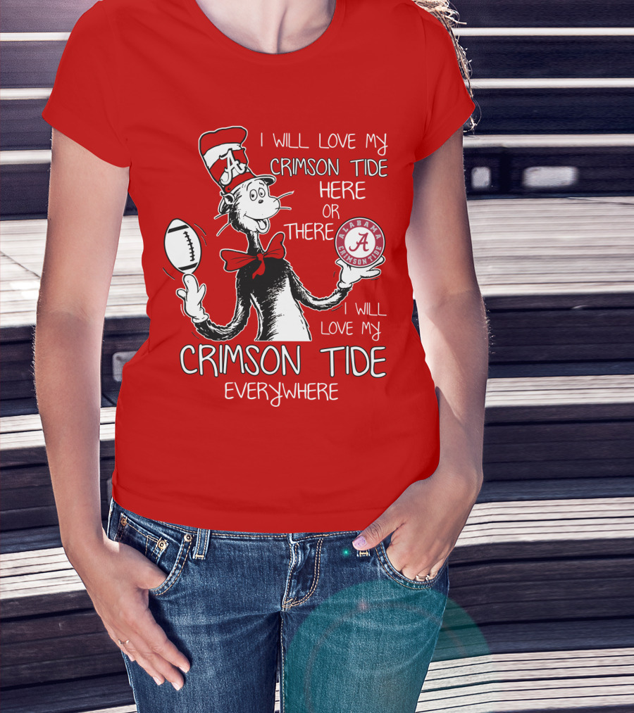 I Will Love My Crimson Tide Here Or There I Will Love My Crimson Tide Everywhere Alabama Crimson Tide T-Shirt