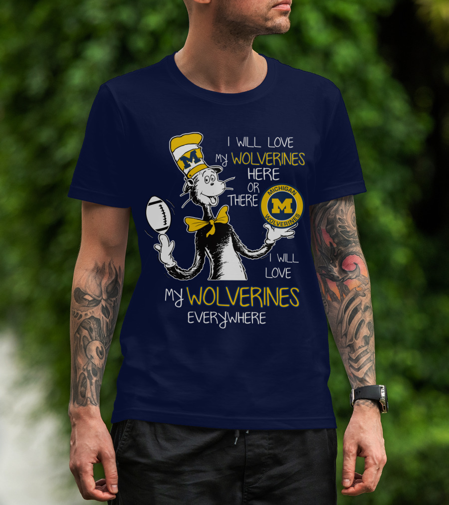 I Will Love My Michigan Wolverines Here Or There Everywhere T-Shirt