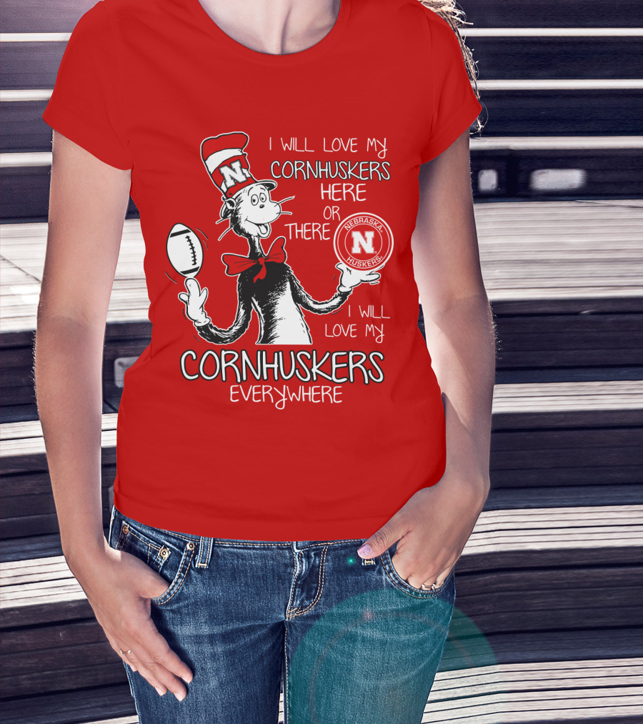 I Will Love My Cornhuskers Here Or There Nebraska Huskers Everywhere T-Shirt